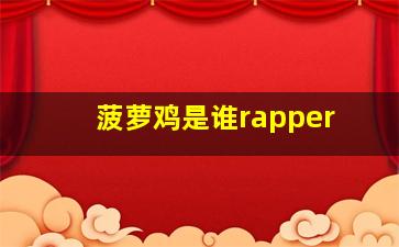 菠萝鸡是谁rapper