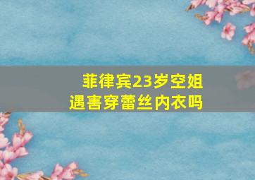 菲律宾23岁空姐遇害穿蕾丝内衣吗