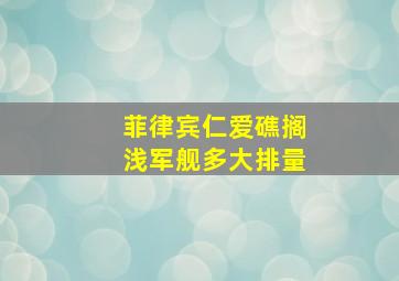 菲律宾仁爱礁搁浅军舰多大排量