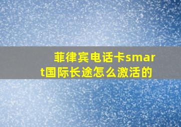 菲律宾电话卡smart国际长途怎么激活的