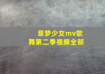 菲梦少女mv歌舞第二季视频全部