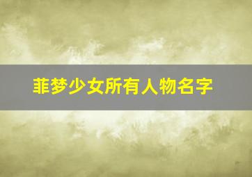 菲梦少女所有人物名字