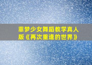 菲梦少女舞蹈教学真人版《再次重逢的世界》