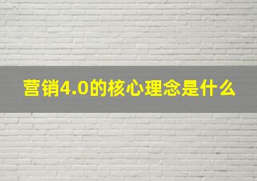 营销4.0的核心理念是什么