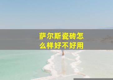 萨尔斯瓷砖怎么样好不好用