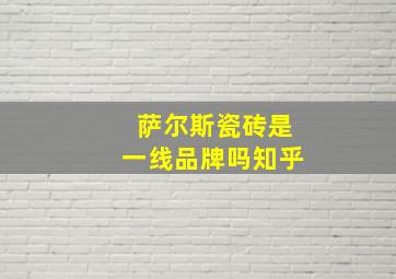 萨尔斯瓷砖是一线品牌吗知乎