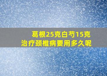 葛根25克白芍15克治疗颈椎病要用多久呢