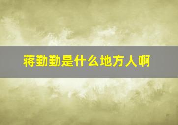 蒋勤勤是什么地方人啊