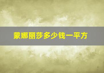 蒙娜丽莎多少钱一平方