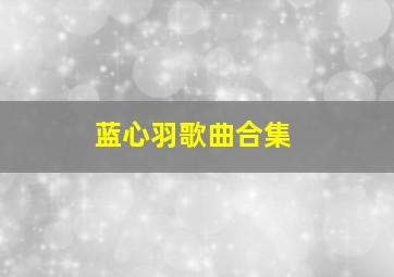 蓝心羽歌曲合集