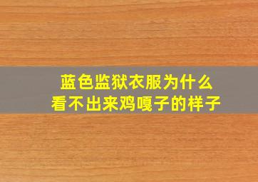 蓝色监狱衣服为什么看不出来鸡嘎子的样子