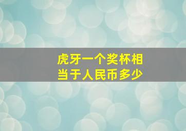 虎牙一个奖杯相当于人民币多少