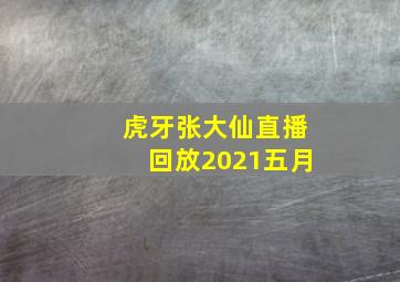 虎牙张大仙直播回放2021五月