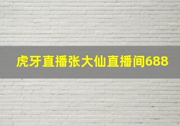 虎牙直播张大仙直播间688