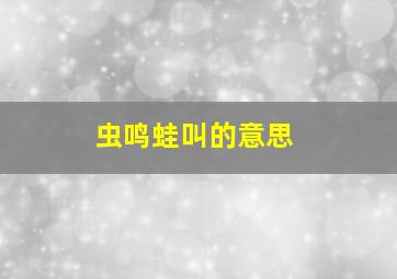 虫鸣蛙叫的意思