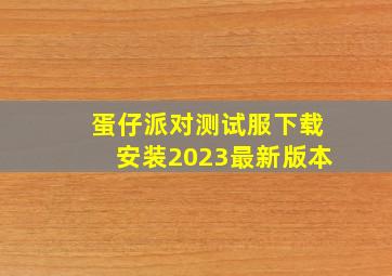 蛋仔派对测试服下载安装2023最新版本