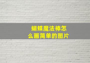 蝴蝶魔法棒怎么画简单的图片