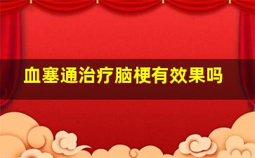 血塞通治疗脑梗有效果吗