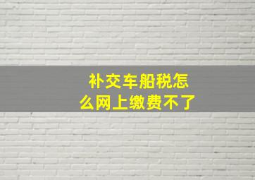 补交车船税怎么网上缴费不了