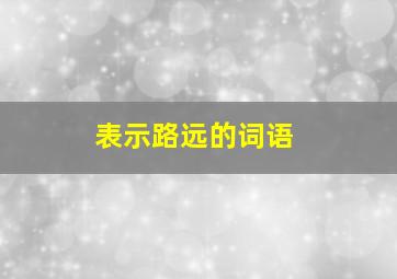 表示路远的词语