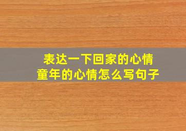 表达一下回家的心情童年的心情怎么写句子