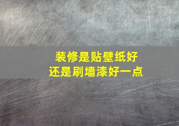 装修是贴壁纸好还是刷墙漆好一点