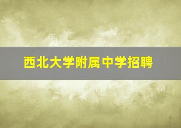 西北大学附属中学招聘