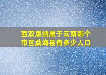 西双版纳属于云南哪个市区勐海县有多少人口