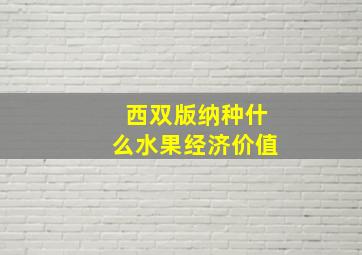 西双版纳种什么水果经济价值