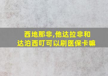 西地那非,他达拉非和达泊西叮可以刷医保卡嘛