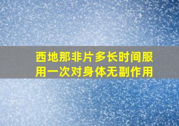 西地那非片多长时间服用一次对身体无副作用