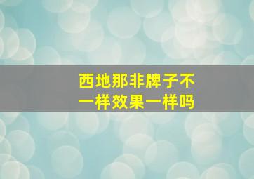 西地那非牌子不一样效果一样吗