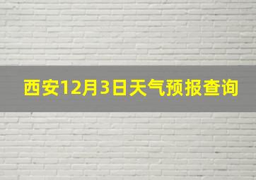 西安12月3日天气预报查询