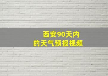 西安90天内的天气预报视频