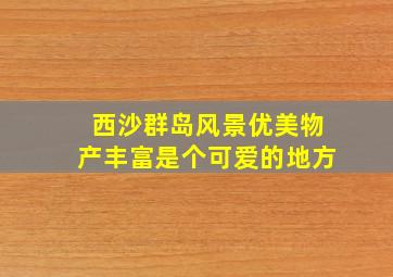 西沙群岛风景优美物产丰富是个可爱的地方