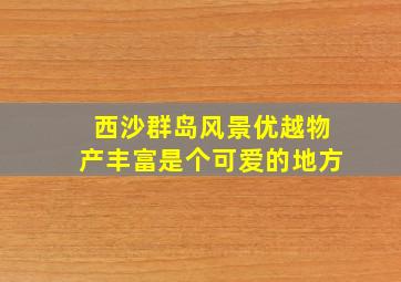 西沙群岛风景优越物产丰富是个可爱的地方