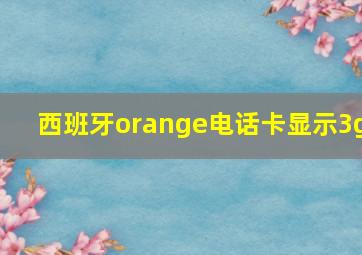 西班牙orange电话卡显示3g