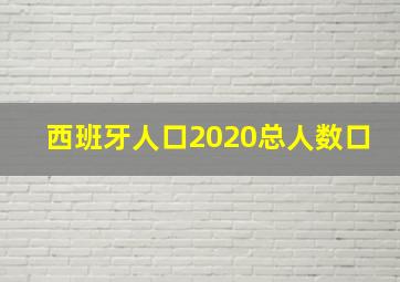 西班牙人口2020总人数口