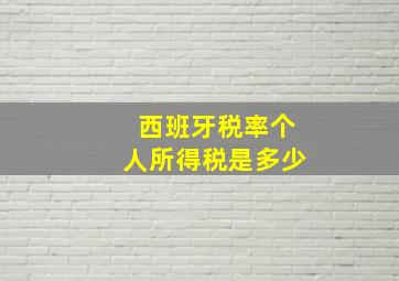 西班牙税率个人所得税是多少