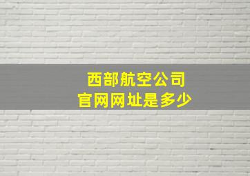 西部航空公司官网网址是多少