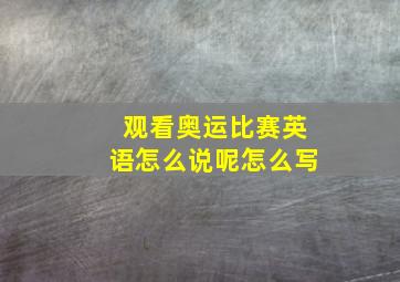 观看奥运比赛英语怎么说呢怎么写