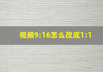 视频9:16怎么改成1:1