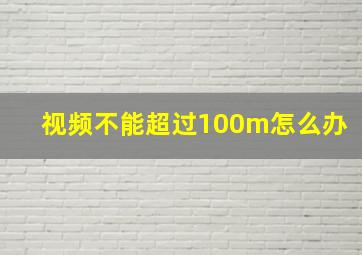 视频不能超过100m怎么办