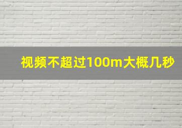 视频不超过100m大概几秒