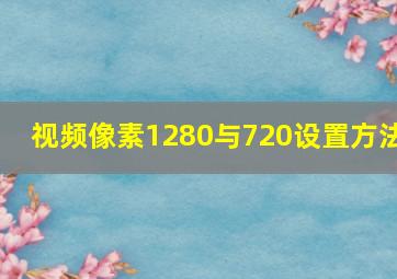 视频像素1280与720设置方法