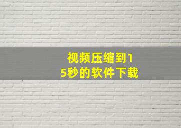 视频压缩到15秒的软件下载