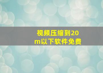 视频压缩到20m以下软件免费