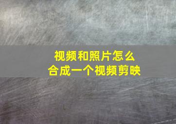 视频和照片怎么合成一个视频剪映