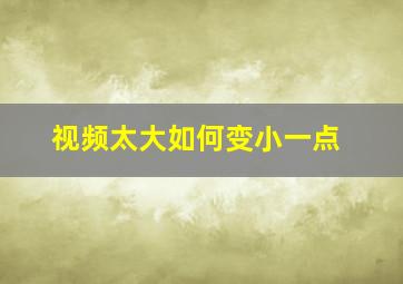 视频太大如何变小一点