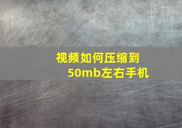 视频如何压缩到50mb左右手机